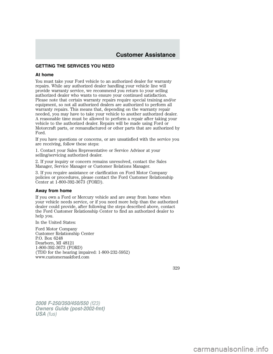 FORD F250 2008  Owners Manual GETTING THE SERVICES YOU NEED
At home
You must take your Ford vehicle to an authorized dealer for warranty
repairs. While any authorized dealer handling your vehicle line will
provide warranty service