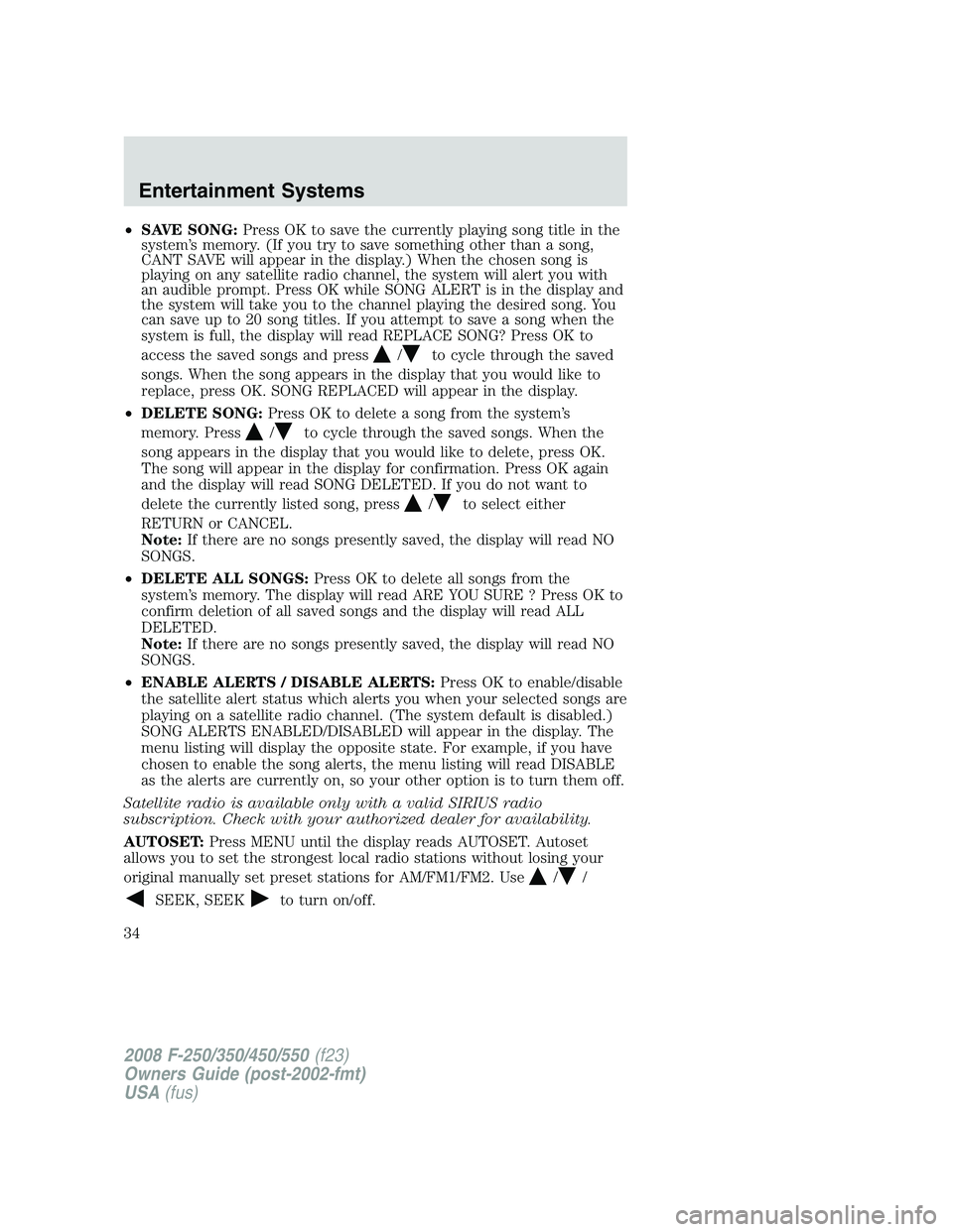 FORD F250 2008 Owners Guide •SAVE SONG:Press OK to save the currently playing song title in the
system’s memory. (If you try to save something other than a song,
CANT SAVE will appear in the display.) When the chosen song is