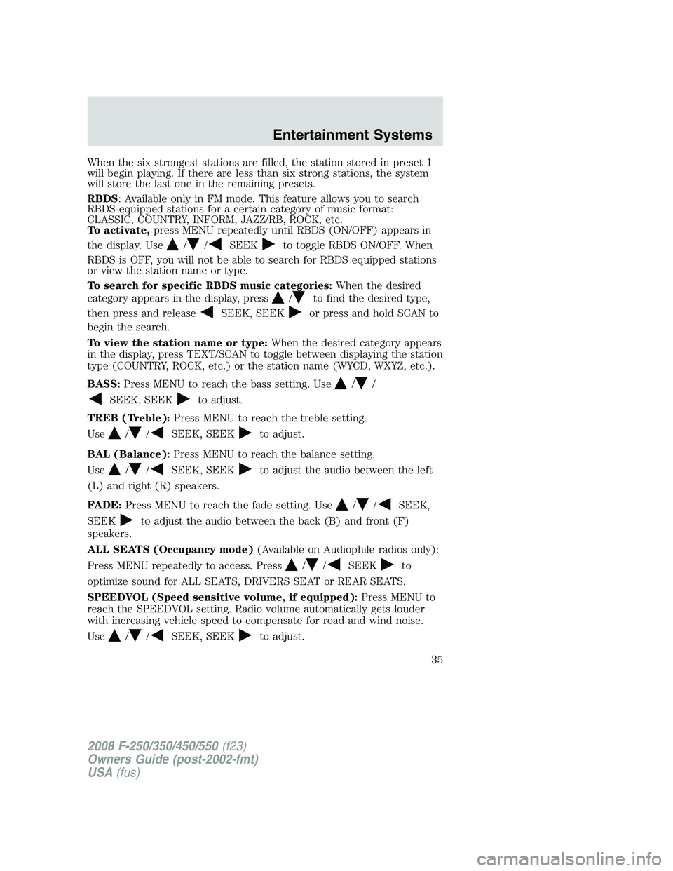 FORD F250 2008 Owners Guide When the six strongest stations are filled, the station stored in preset 1
will begin playing. If there are less than six strong stations, the system
will store the last one in the remaining presets.
