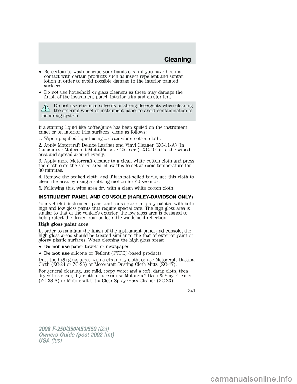 FORD F250 2008  Owners Manual •Be certain to wash or wipe your hands clean if you have been in
contact with certain products such as insect repellent and suntan
lotion in order to avoid possible damage to the interior painted
su