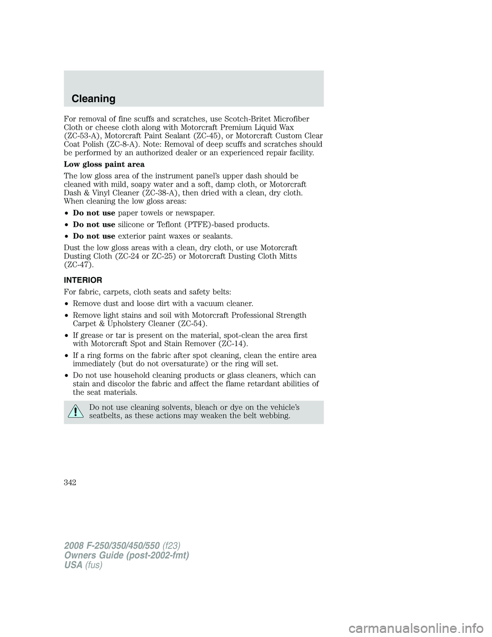 FORD F250 2008  Owners Manual For removal of fine scuffs and scratches, use Scotch-Britet Microfiber
Cloth or cheese cloth along with Motorcraft Premium Liquid Wax
(ZC-53-A), Motorcraft Paint Sealant (ZC-45), or Motorcraft Custom 