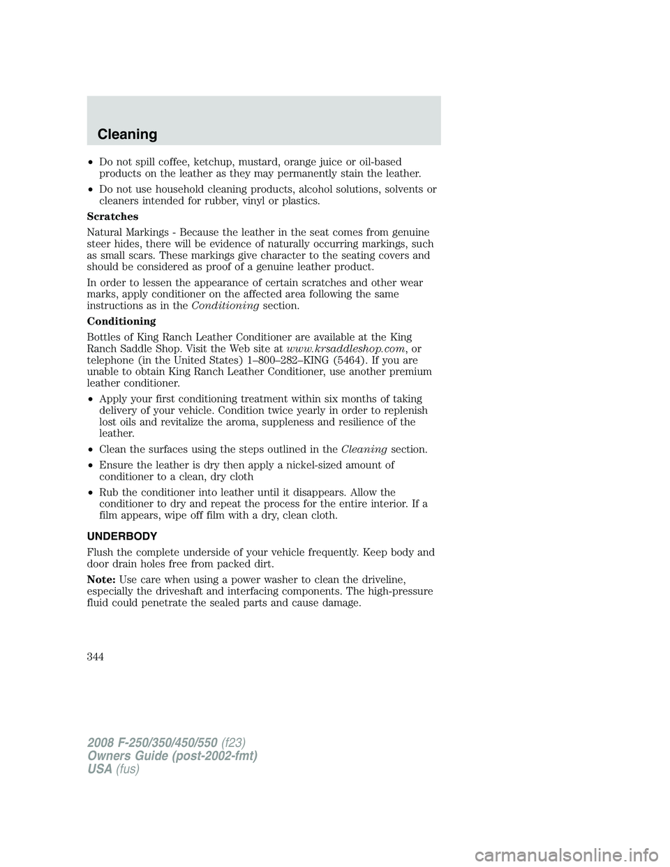 FORD F250 2008  Owners Manual •Do not spill coffee, ketchup, mustard, orange juice or oil-based
products on the leather as they may permanently stain the leather.
•Do not use household cleaning products, alcohol solutions, sol