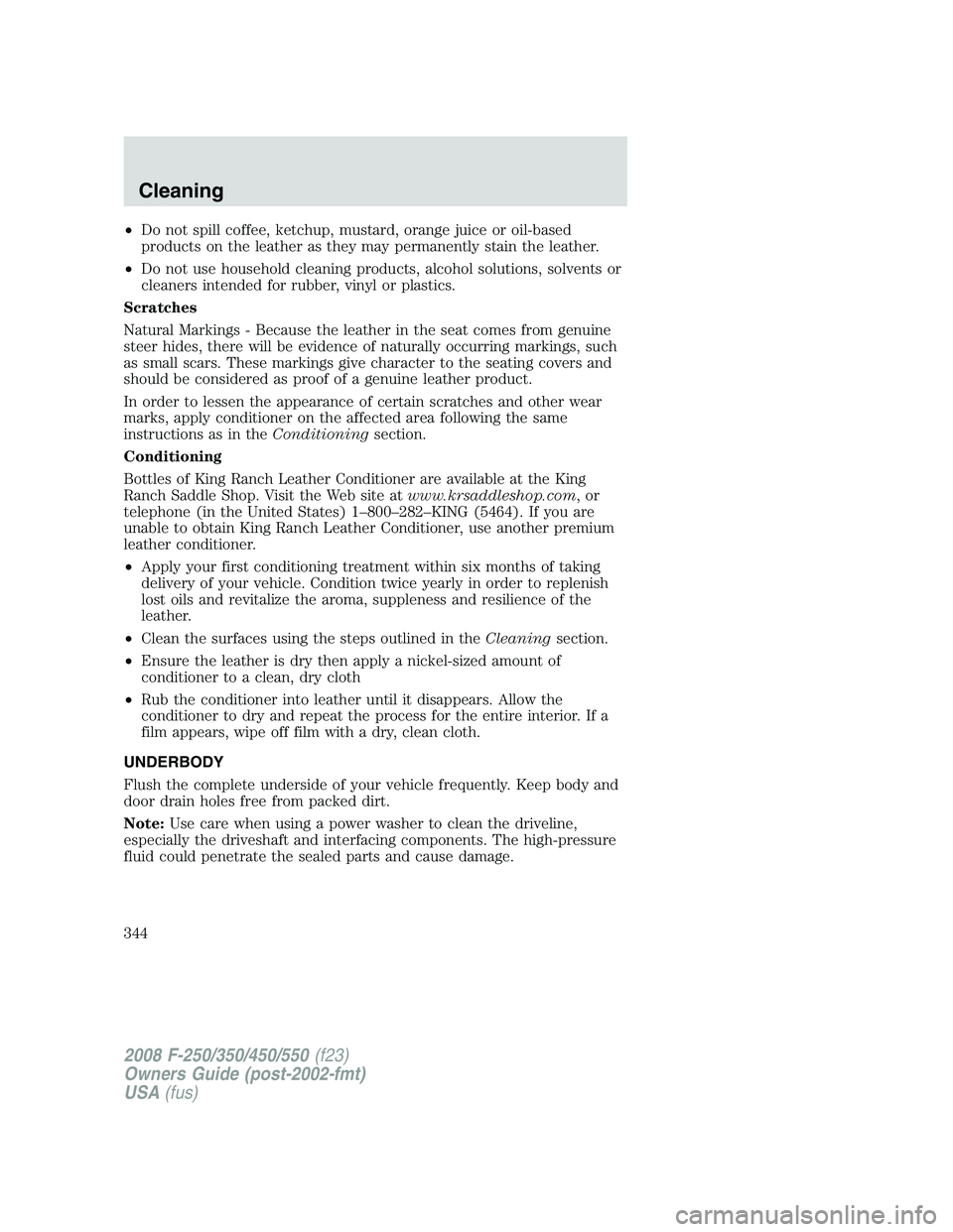 FORD F250 2008  Owners Manual •Do not spill coffee, ketchup, mustard, orange juice or oil-based
products on the leather as they may permanently stain the leather.
•Do not use household cleaning products, alcohol solutions, sol