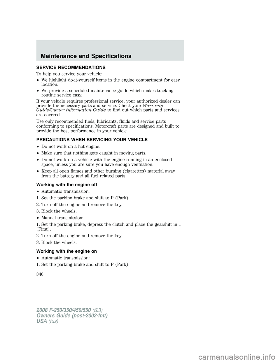 FORD F250 2008  Owners Manual SERVICE RECOMMENDATIONS
To help you service your vehicle:
•We highlight do-it-yourself items in the engine compartment for easy
location.
•We provide a scheduled maintenance guide which makes trac