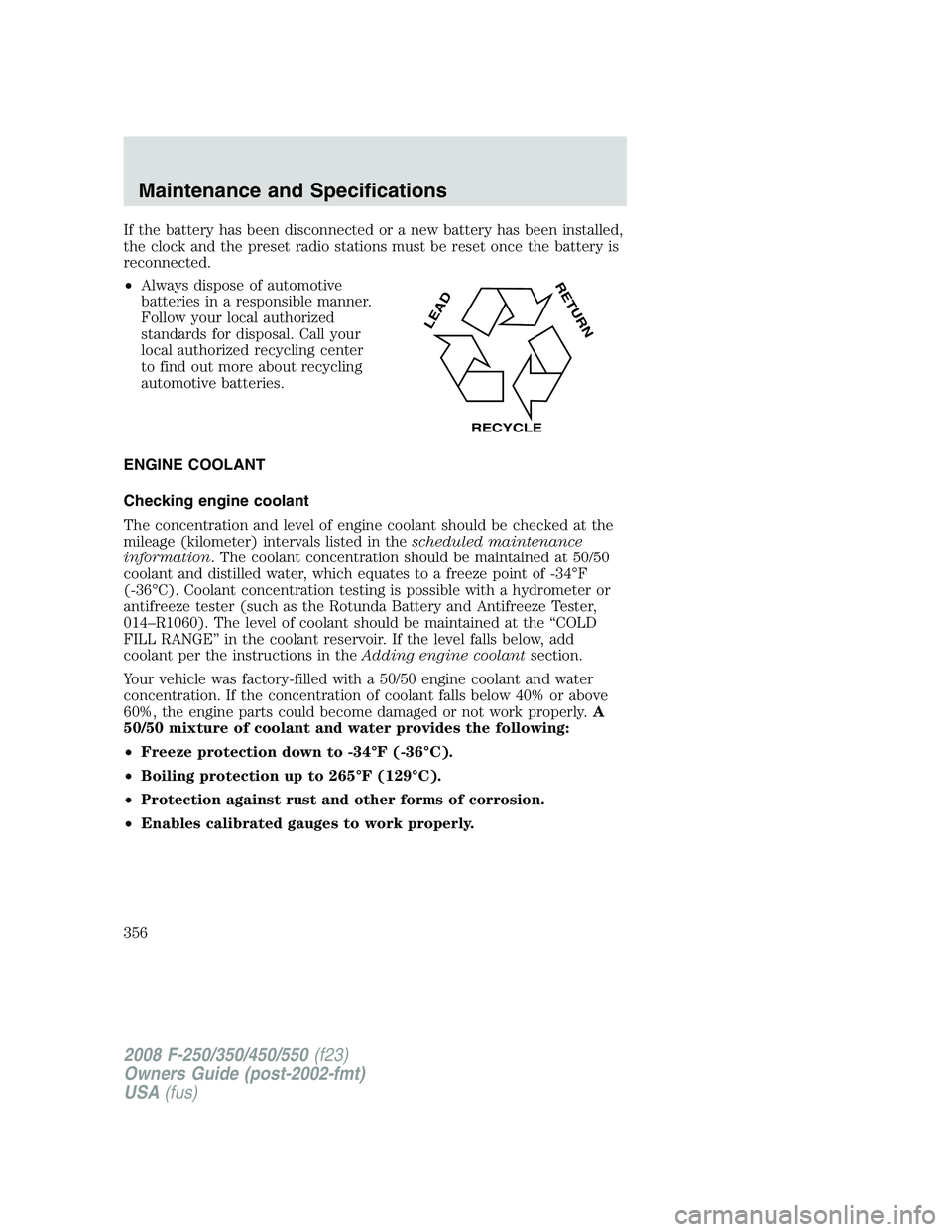 FORD F250 2008 Owners Manual If the battery has been disconnected or a new battery has been installed,
the clock and the preset radio stations must be reset once the battery is
reconnected.
•Always dispose of automotive
batteri FORD F250 2008 Owners Manual If the battery has been disconnected or a new battery has been installed,
the clock and the preset radio stations must be reset once the battery is
reconnected.
•Always dispose of automotive
batteri