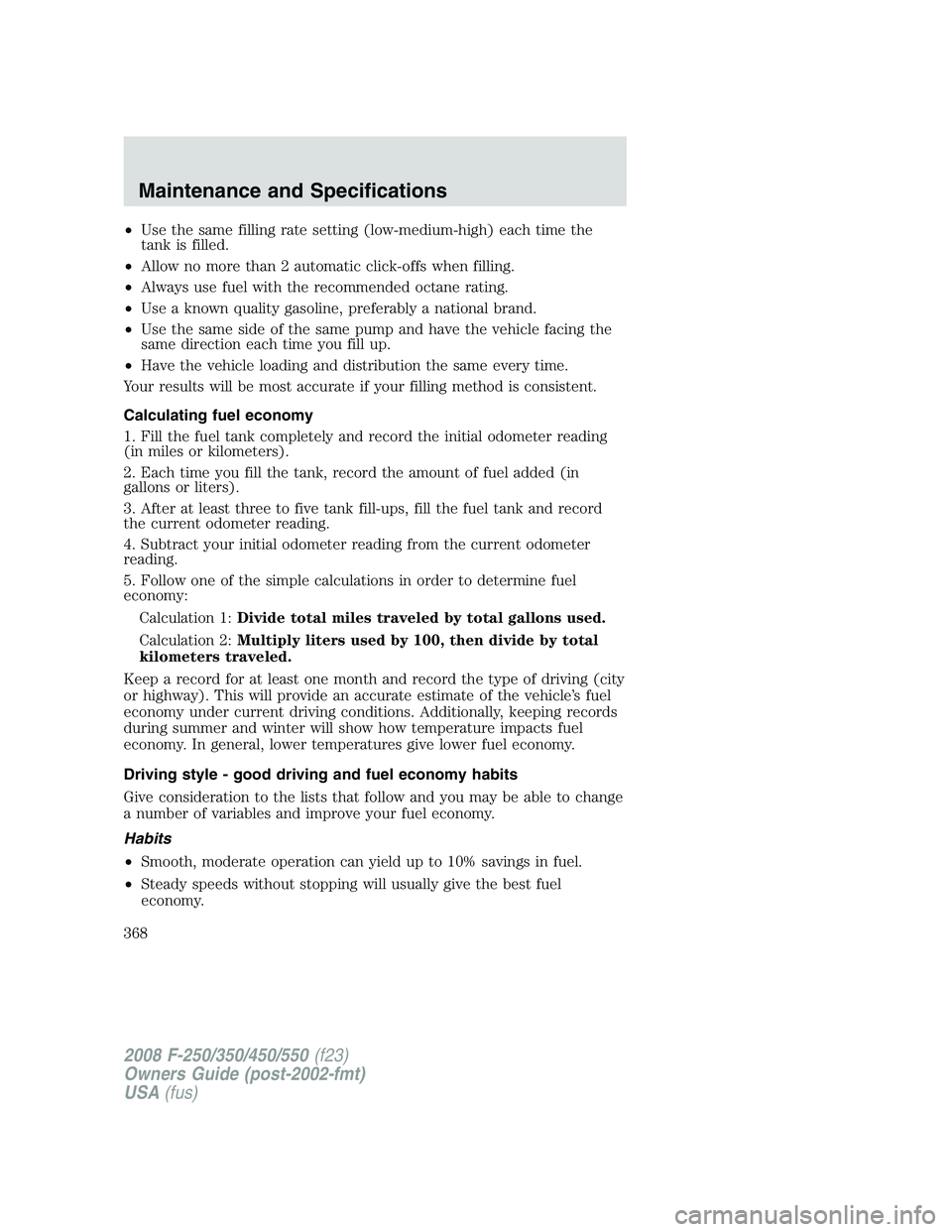 FORD F250 2008 Owners Manual •Use the same filling rate setting (low-medium-high) each time the
tank is filled.
•Allow no more than 2 automatic click-offs when filling.
•Always use fuel with the recommended octane rating.
FORD F250 2008 Owners Manual •Use the same filling rate setting (low-medium-high) each time the
tank is filled.
•Allow no more than 2 automatic click-offs when filling.
•Always use fuel with the recommended octane rating.