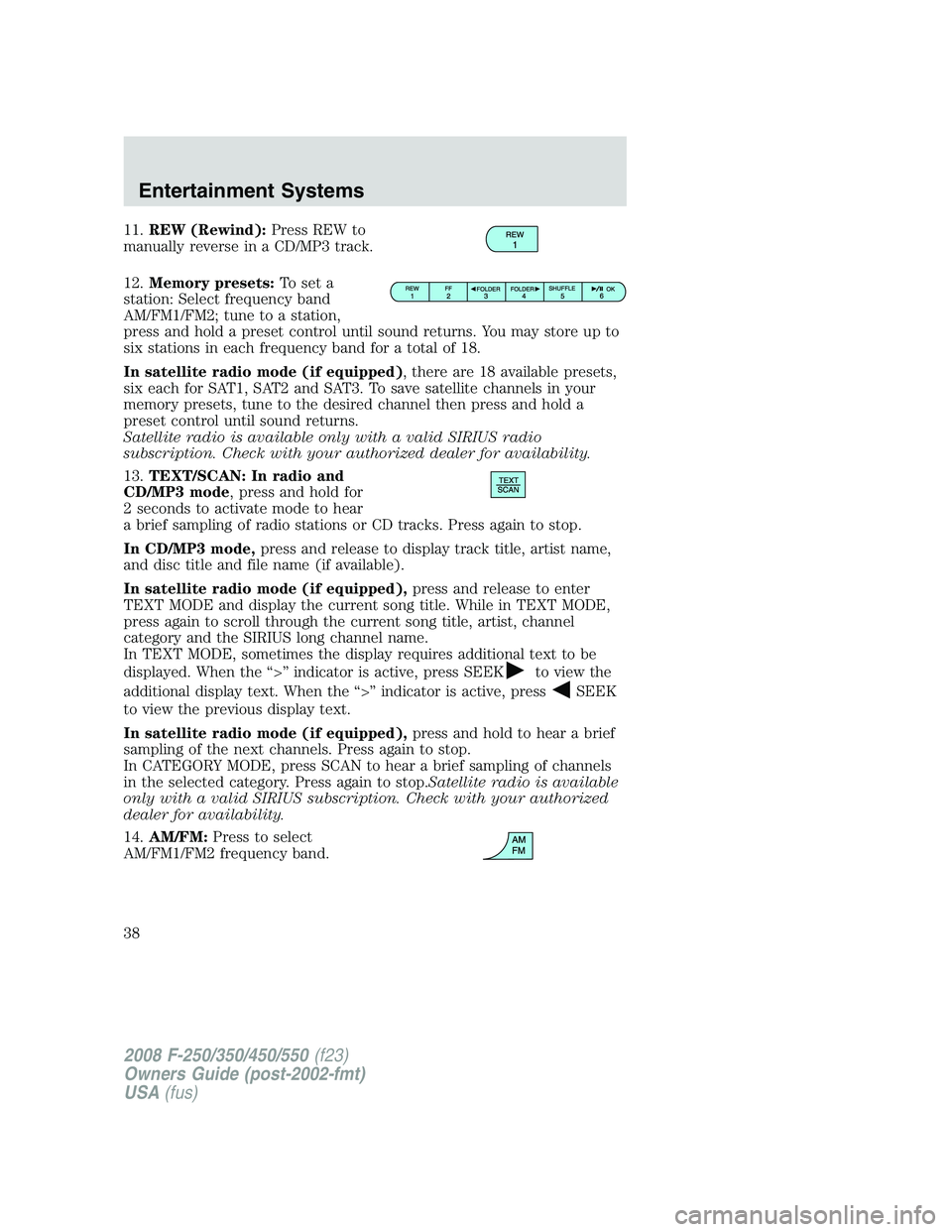 FORD F250 2008 Owners Guide 11.REW (Rewind):Press REW to
manually reverse in a CD/MP3 track.
12.Memory presets:To set a
station: Select frequency band
AM/FM1/FM2; tune to a station,
press and hold a preset control until sound re