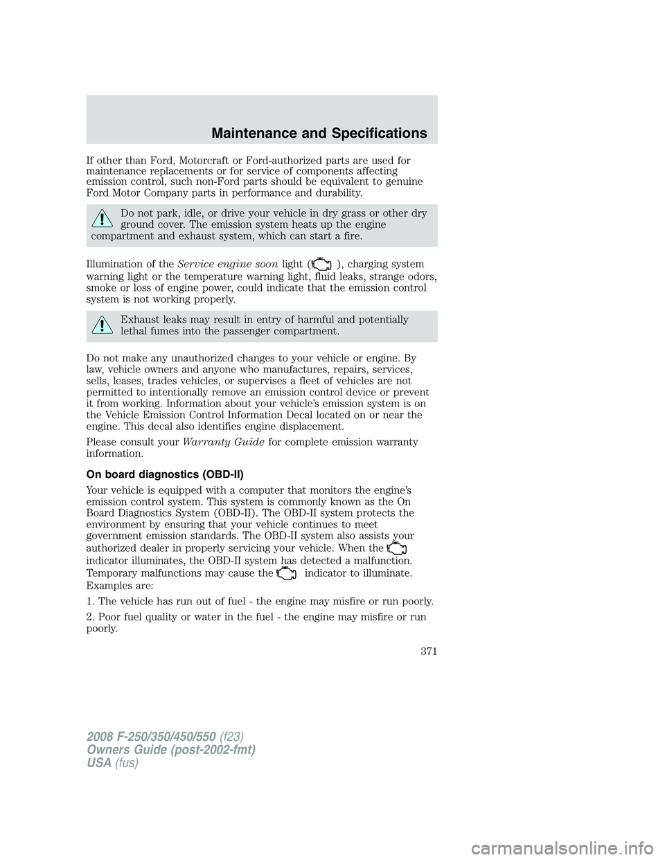 FORD F250 2008  Owners Manual If other than Ford, Motorcraft or Ford-authorized parts are used for
maintenance replacements or for service of components affecting
emission control, such non-Ford parts should be equivalent to genui