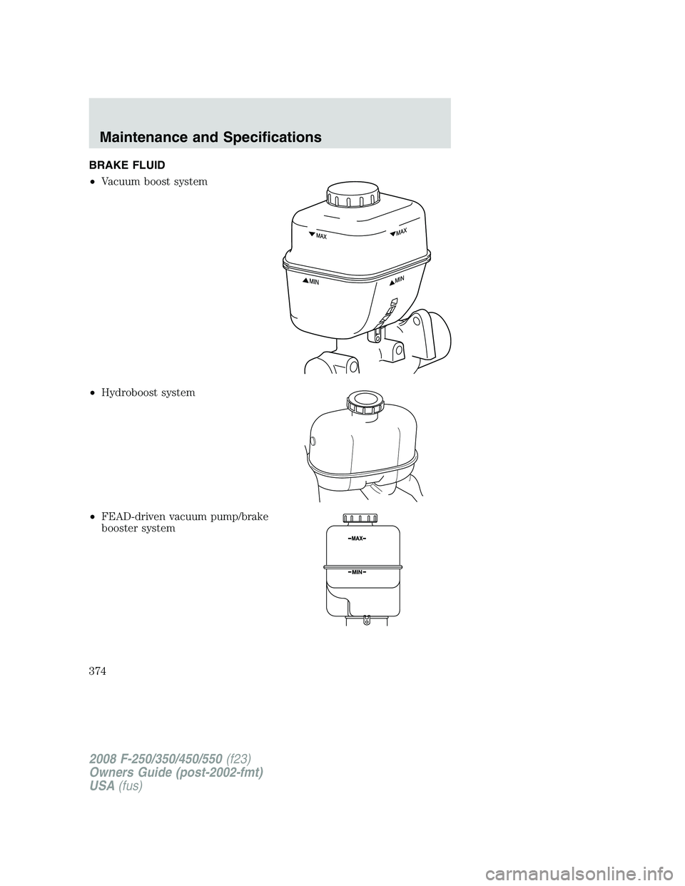 FORD F250 2008  Owners Manual BRAKE FLUID
•Vacuum boost system
•Hydroboost system
•FEAD-driven vacuum pump/brake
booster system
2008 F-250/350/450/550(f23)
Owners Guide (post-2002-fmt)
USA(fus)
Maintenance and Specifications