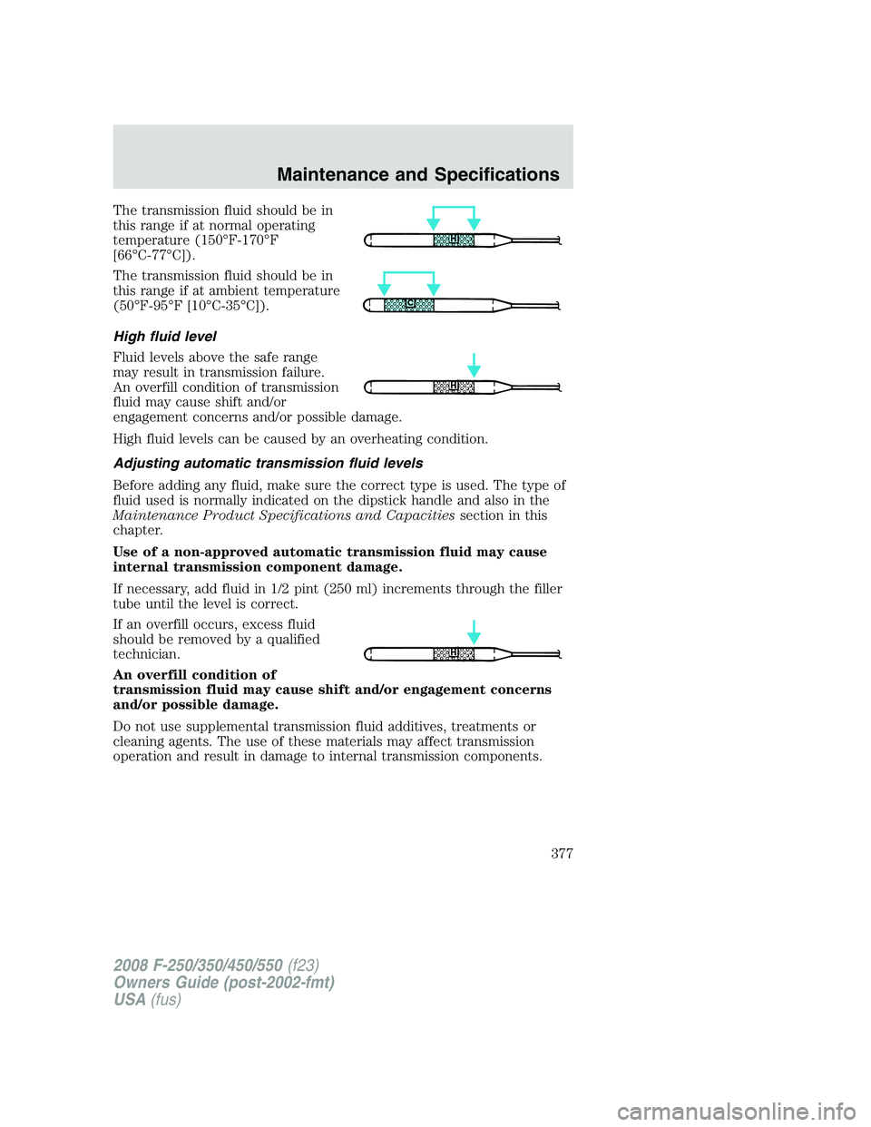 FORD F250 2008  Owners Manual The transmission fluid should be in
this range if at normal operating
temperature (150°F-170°F
[66°C-77°C]).
The transmission fluid should be in
this range if at ambient temperature
(50°F-95°F [