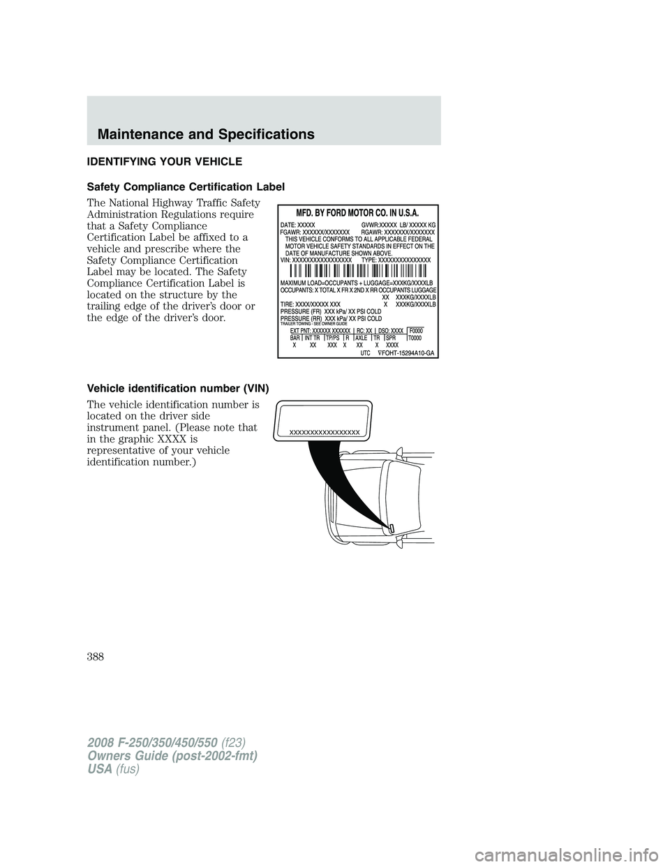 FORD F250 2008 Owners Manual IDENTIFYING YOUR VEHICLE
Safety Compliance Certification Label
The National Highway Traffic Safety
Administration Regulations require
that a Safety Compliance
Certification Label be affixed to a
vehic FORD F250 2008 Owners Manual IDENTIFYING YOUR VEHICLE
Safety Compliance Certification Label
The National Highway Traffic Safety
Administration Regulations require
that a Safety Compliance
Certification Label be affixed to a
vehic
