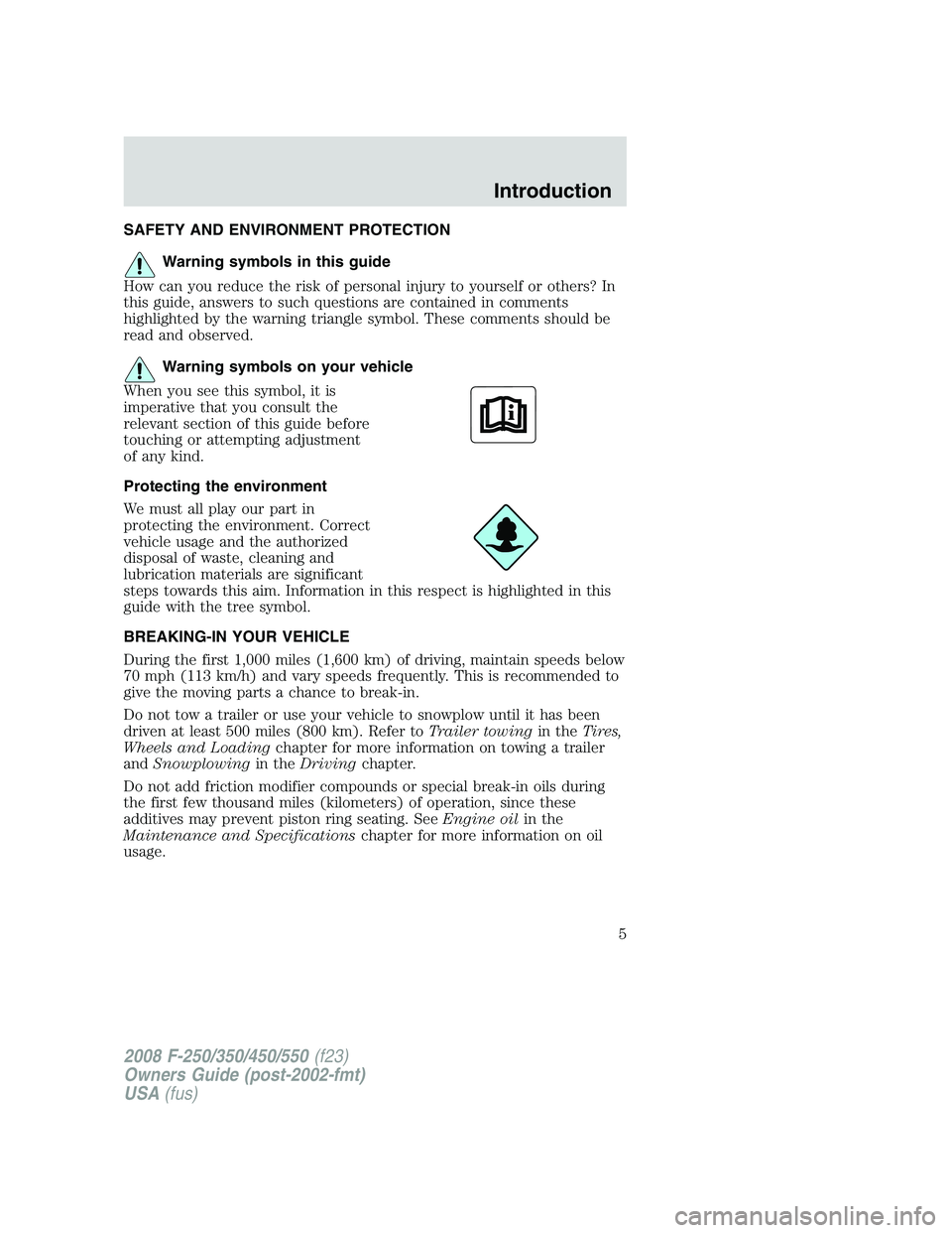 FORD F250 2008 Owners Manual SAFETY AND ENVIRONMENT PROTECTION
Warning symbols in this guide
How can you reduce the risk of personal injury to yourself or others? In
this guide, answers to such questions are contained in comments FORD F250 2008 Owners Manual SAFETY AND ENVIRONMENT PROTECTION
Warning symbols in this guide
How can you reduce the risk of personal injury to yourself or others? In
this guide, answers to such questions are contained in comments