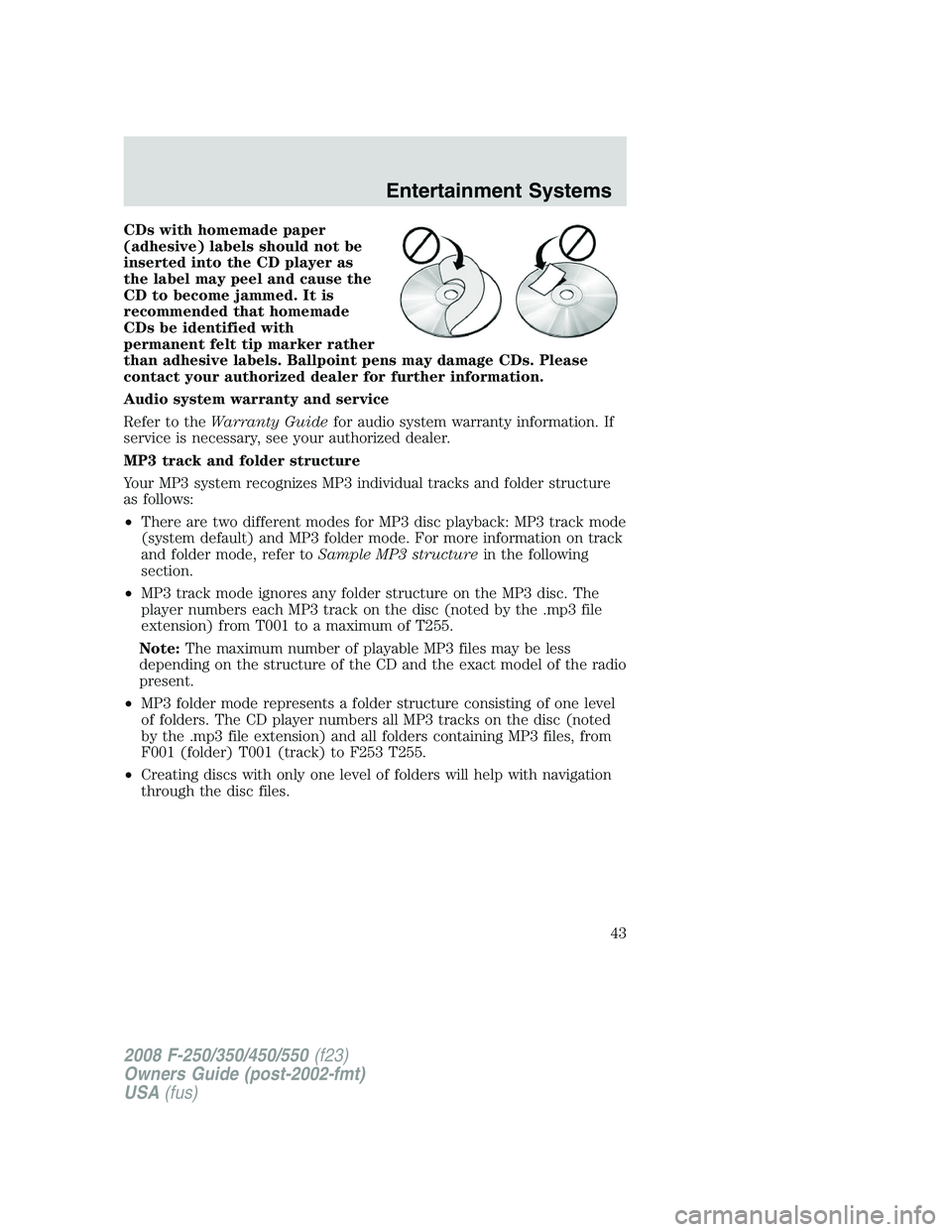 FORD F250 2008 Service Manual CDs with homemade paper
(adhesive) labels should not be
inserted into the CD player as
the label may peel and cause the
CD to become jammed. It is
recommended that homemade
CDs be identified with
perm FORD F250 2008 Service Manual CDs with homemade paper
(adhesive) labels should not be
inserted into the CD player as
the label may peel and cause the
CD to become jammed. It is
recommended that homemade
CDs be identified with
perm