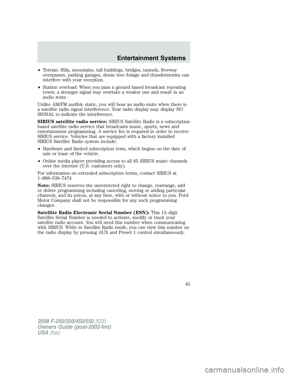 FORD F250 2008 Service Manual •Terrain: Hills, mountains, tall buildings, bridges, tunnels, freeway
overpasses, parking garages, dense tree foliage and thunderstorms can
interfere with your reception.
•Station overload: When y FORD F250 2008 Service Manual •Terrain: Hills, mountains, tall buildings, bridges, tunnels, freeway
overpasses, parking garages, dense tree foliage and thunderstorms can
interfere with your reception.
•Station overload: When y