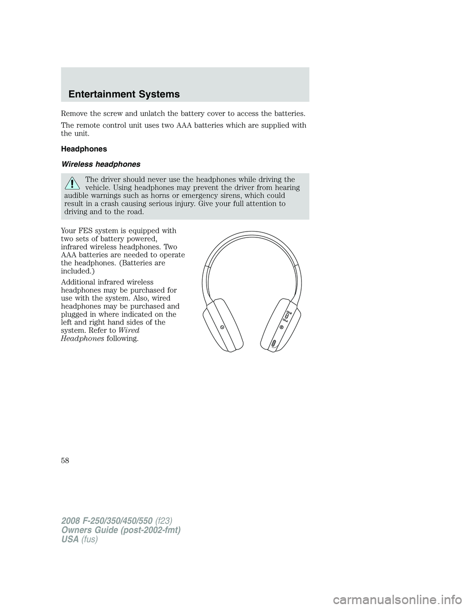FORD F250 2008 Workshop Manual Remove the screw and unlatch the battery cover to access the batteries.
The remote control unit uses two AAA batteries which are supplied with
the unit.
Headphones
Wireless headphones
The driver shoul