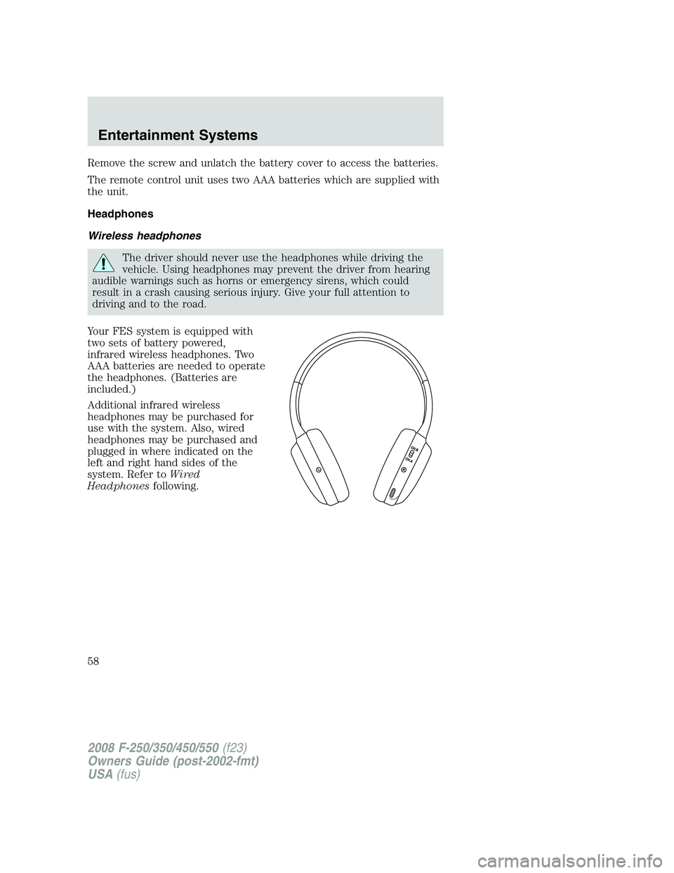 FORD F250 2008  Owners Manual Remove the screw and unlatch the battery cover to access the batteries.
The remote control unit uses two AAA batteries which are supplied with
the unit.
Headphones
Wireless headphones
The driver shoul