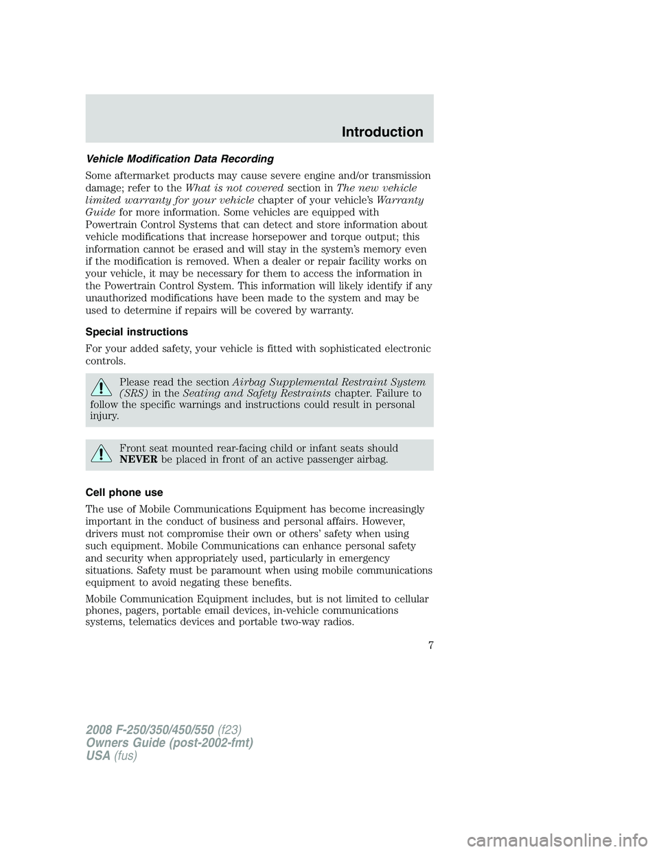 FORD F250 2008 Owners Manual Vehicle Modification Data Recording
Some aftermarket products may cause severe engine and/or transmission
damage; refer to theWhat is not coveredsection inThe new vehicle
limited warranty for your veh FORD F250 2008 Owners Manual Vehicle Modification Data Recording
Some aftermarket products may cause severe engine and/or transmission
damage; refer to theWhat is not coveredsection inThe new vehicle
limited warranty for your veh