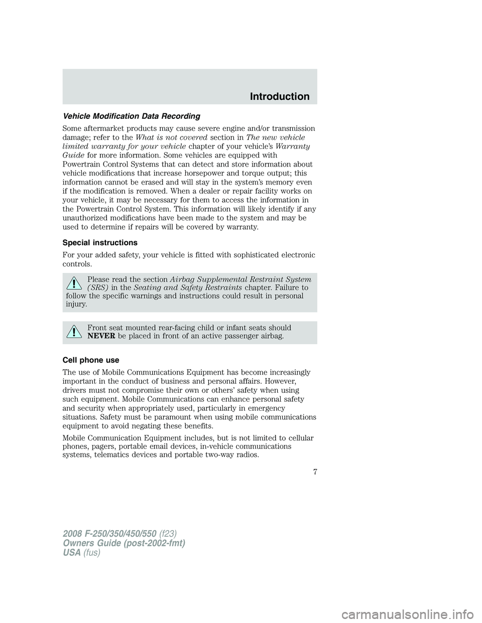 FORD F250 2008  Owners Manual Vehicle Modification Data Recording
Some aftermarket products may cause severe engine and/or transmission
damage; refer to theWhat is not coveredsection inThe new vehicle
limited warranty for your veh