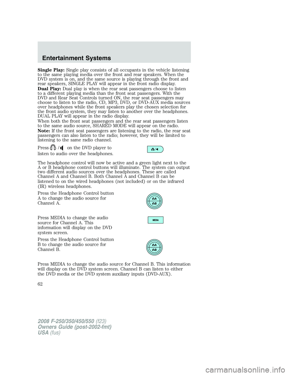 FORD F250 2008 Repair Manual Single Play:Single play consists of all occupants in the vehicle listening
to the same playing media over the front and rear speakers. When the
DVD system is on, and the same source is playing through FORD F250 2008 Repair Manual Single Play:Single play consists of all occupants in the vehicle listening
to the same playing media over the front and rear speakers. When the
DVD system is on, and the same source is playing through