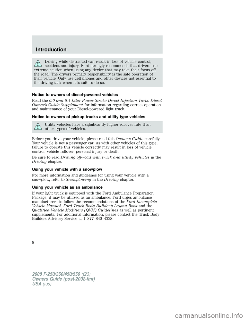 FORD F250 2008 Owners Manual Driving while distracted can result in loss of vehicle control,
accident and injury. Ford strongly recommends that drivers use
extreme caution when using any device that may take their focus off
the r FORD F250 2008 Owners Manual Driving while distracted can result in loss of vehicle control,
accident and injury. Ford strongly recommends that drivers use
extreme caution when using any device that may take their focus off
the r