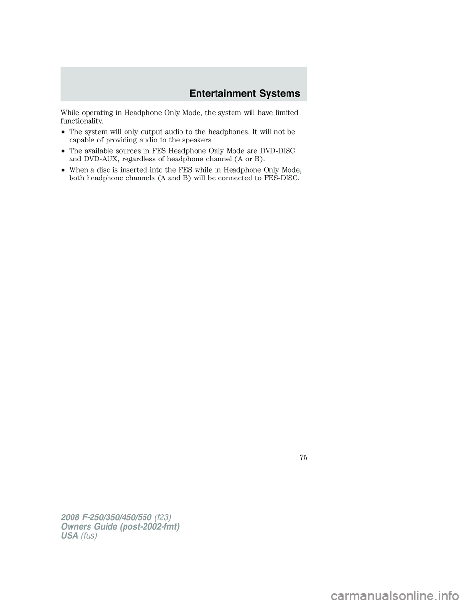FORD F250 2008 Manual PDF While operating in Headphone Only Mode, the system will have limited
functionality.
•The system will only output audio to the headphones. It will not be
capable of providing audio to the speakers.
FORD F250 2008 Manual PDF While operating in Headphone Only Mode, the system will have limited
functionality.
•The system will only output audio to the headphones. It will not be
capable of providing audio to the speakers.