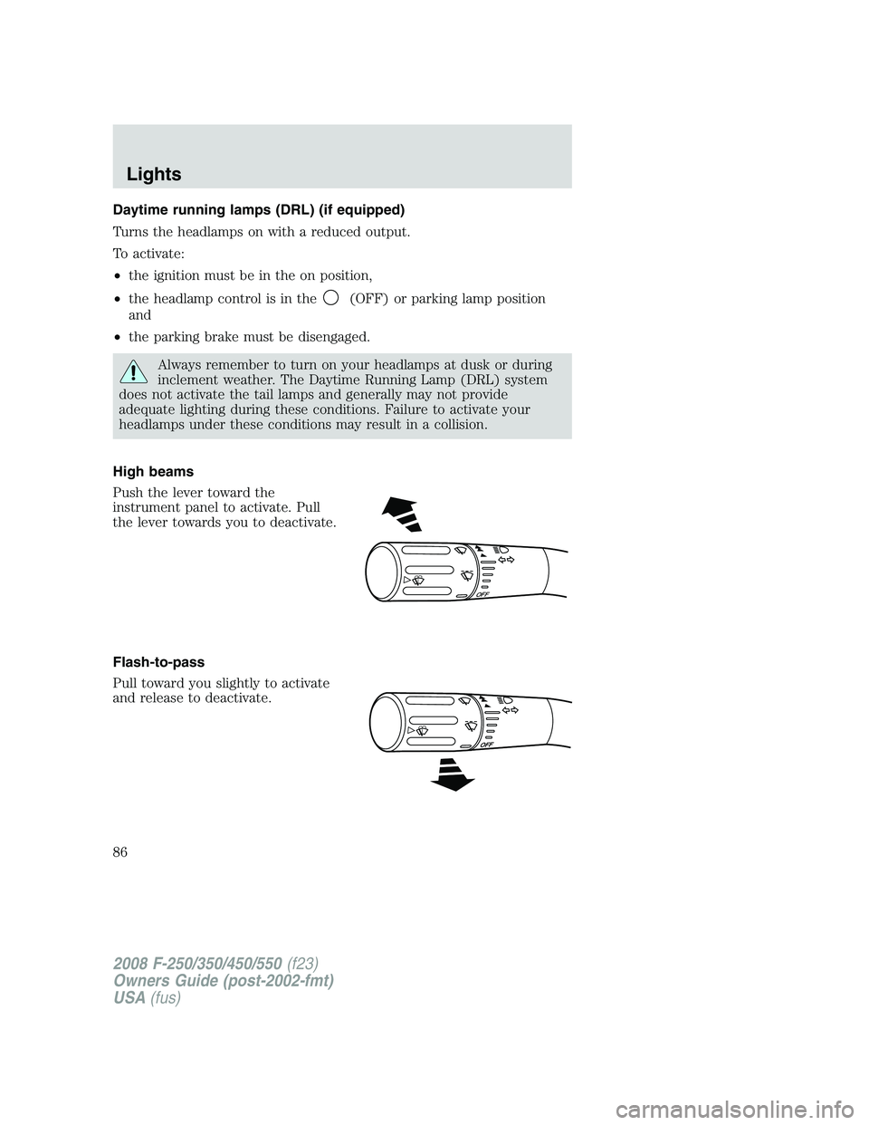 FORD F250 2008 Manual Online Daytime running lamps (DRL) (if equipped)
Turns the headlamps on with a reduced output.
To activate:
•the ignition must be in the on position,
•the headlamp control is in the
(OFF) or parking lamp FORD F250 2008 Manual Online Daytime running lamps (DRL) (if equipped)
Turns the headlamps on with a reduced output.
To activate:
•the ignition must be in the on position,
•the headlamp control is in the
(OFF) or parking lamp