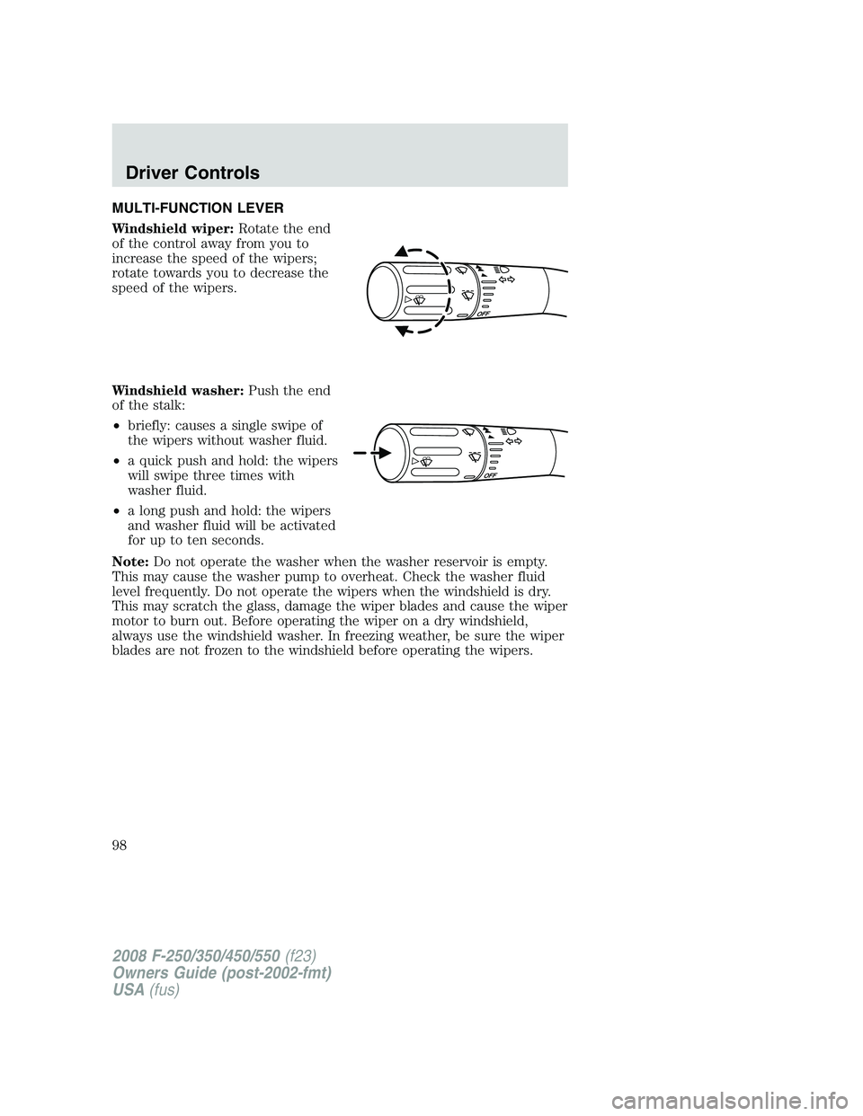 FORD F250 2008  Owners Manual MULTI-FUNCTION LEVER
Windshield wiper:Rotate the end
of the control away from you to
increase the speed of the wipers;
rotate towards you to decrease the
speed of the wipers.
Windshield washer:Push th