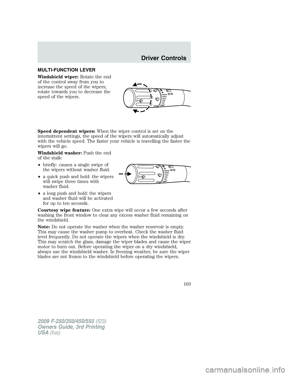 FORD F250 2009  Owners Manual MULTI-FUNCTION LEVER
Windshield wiper:Rotate the end
of the control away from you to
increase the speed of the wipers;
rotate towards you to decrease the
speed of the wipers.
Speed dependent wipers:Wh