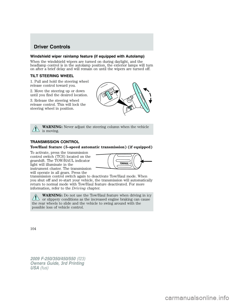 FORD F250 2009  Owners Manual Windshield wiper rainlamp feature (if equipped with Autolamp)
When the windshield wipers are turned on during daylight, and the
headlamp control is in the autolamp position, the exterior lamps will tu