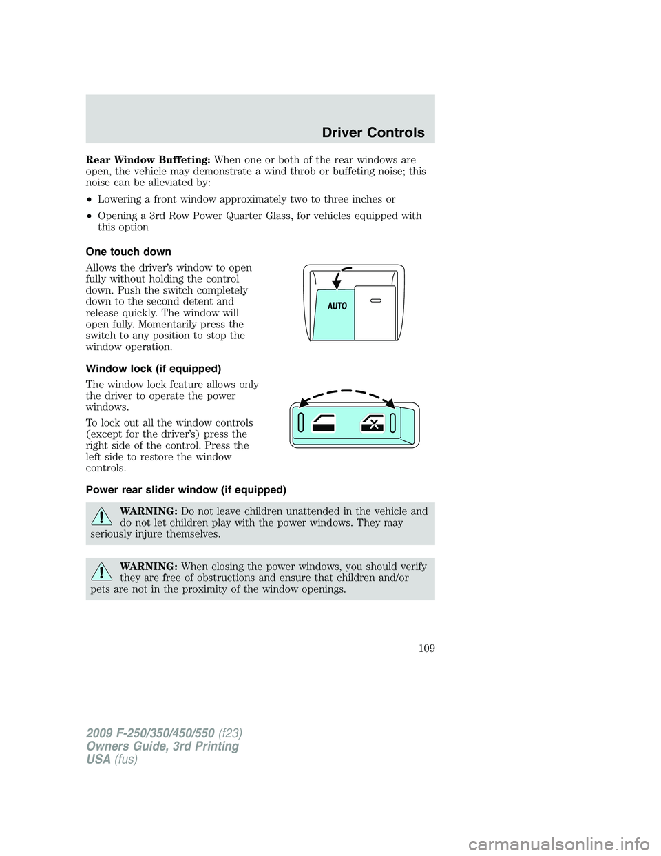FORD F250 2009  Owners Manual Rear Window Buffeting:When one or both of the rear windows are
open, the vehicle may demonstrate a wind throb or buffeting noise; this
noise can be alleviated by:
•Lowering a front window approximat