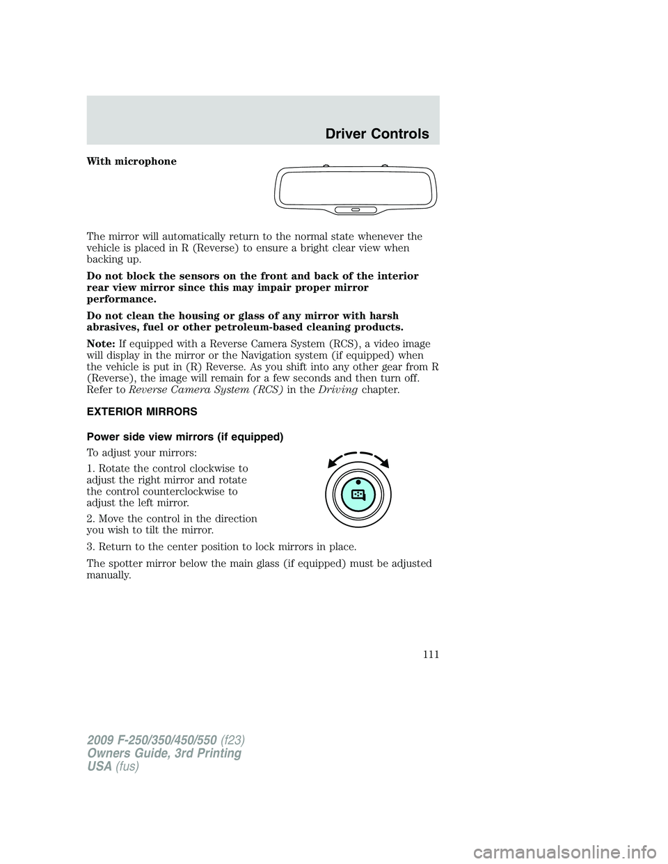FORD F250 2009 Owners Manual With microphone
The mirror will automatically return to the normal state whenever the
vehicle is placed in R (Reverse) to ensure a bright clear view when
backing up.
Do not block the sensors on the fr FORD F250 2009 Owners Manual With microphone
The mirror will automatically return to the normal state whenever the
vehicle is placed in R (Reverse) to ensure a bright clear view when
backing up.
Do not block the sensors on the fr