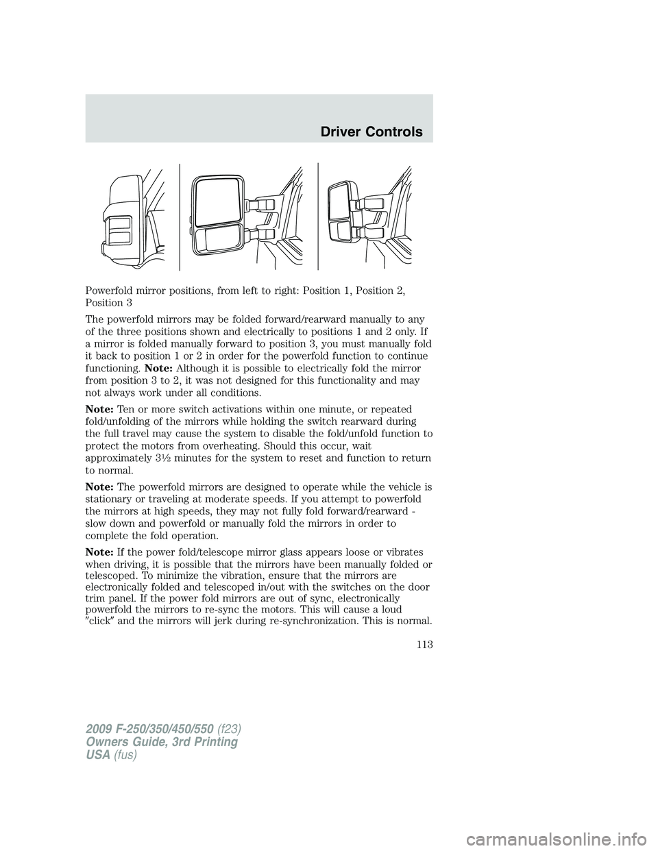FORD F250 2009  Owners Manual Powerfold mirror positions, from left to right: Position 1, Position 2,
Position 3
The powerfold mirrors may be folded forward/rearward manually to any
of the three positions shown and electrically to