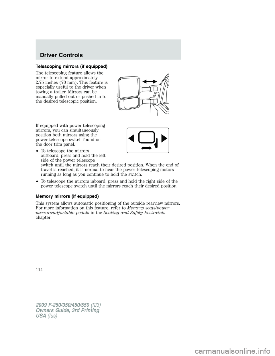 FORD F250 2009  Owners Manual Telescoping mirrors (if equipped)
The telescoping feature allows the
mirror to extend approximately
2.75 inches (70 mm). This feature is
especially useful to the driver when
towing a trailer. Mirrors 