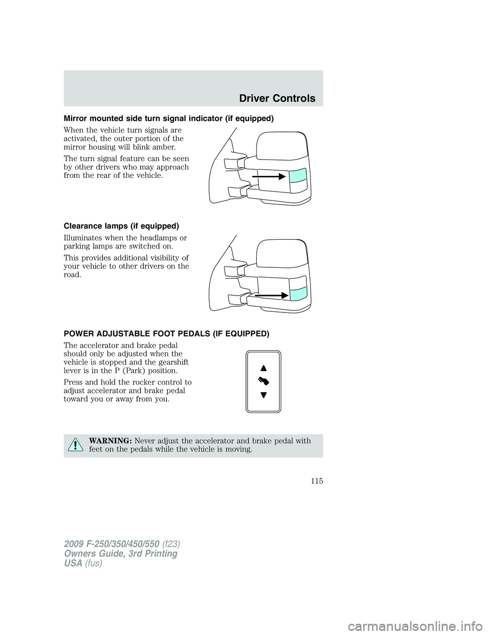 FORD F250 2009  Owners Manual Mirror mounted side turn signal indicator (if equipped)
When the vehicle turn signals are
activated, the outer portion of the
mirror housing will blink amber.
The turn signal feature can be seen
by ot