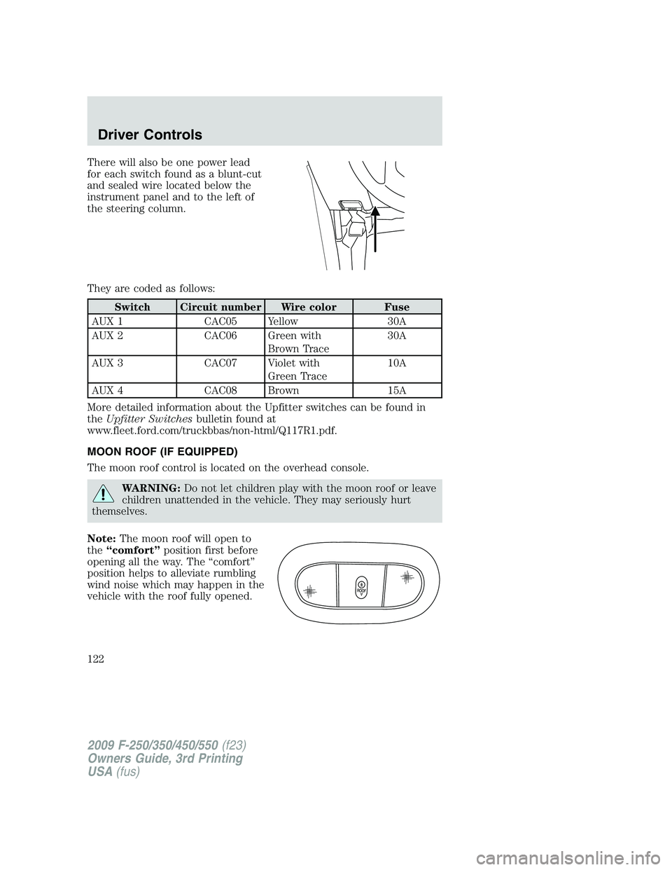 FORD F250 2009  Owners Manual There will also be one power lead
for each switch found as a blunt-cut
and sealed wire located below the
instrument panel and to the left of
the steering column.
They are coded as follows:
Switch Circ