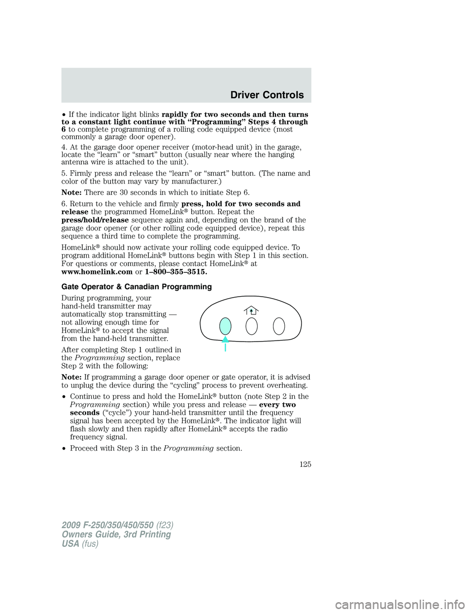 FORD F250 2009  Owners Manual •If the indicator light blinksrapidly for two seconds and then turns
to a constant light continue with “Programming” Steps 4 through
6to complete programming of a rolling code equipped device (m