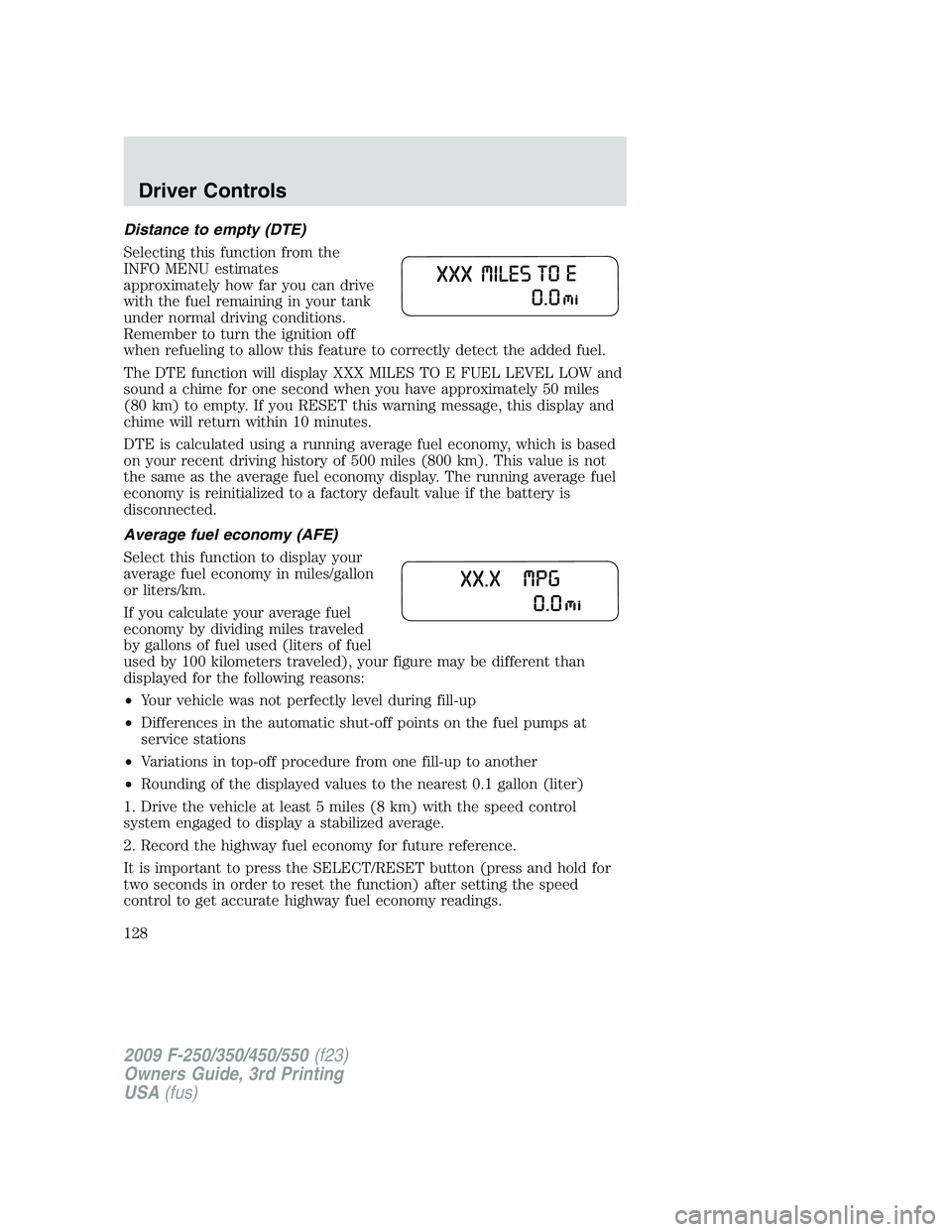 FORD F250 2009  Owners Manual Distance to empty (DTE)
Selecting this function from the
INFO MENU estimates
approximately how far you can drive
with the fuel remaining in your tank
under normal driving conditions.
Remember to turn 