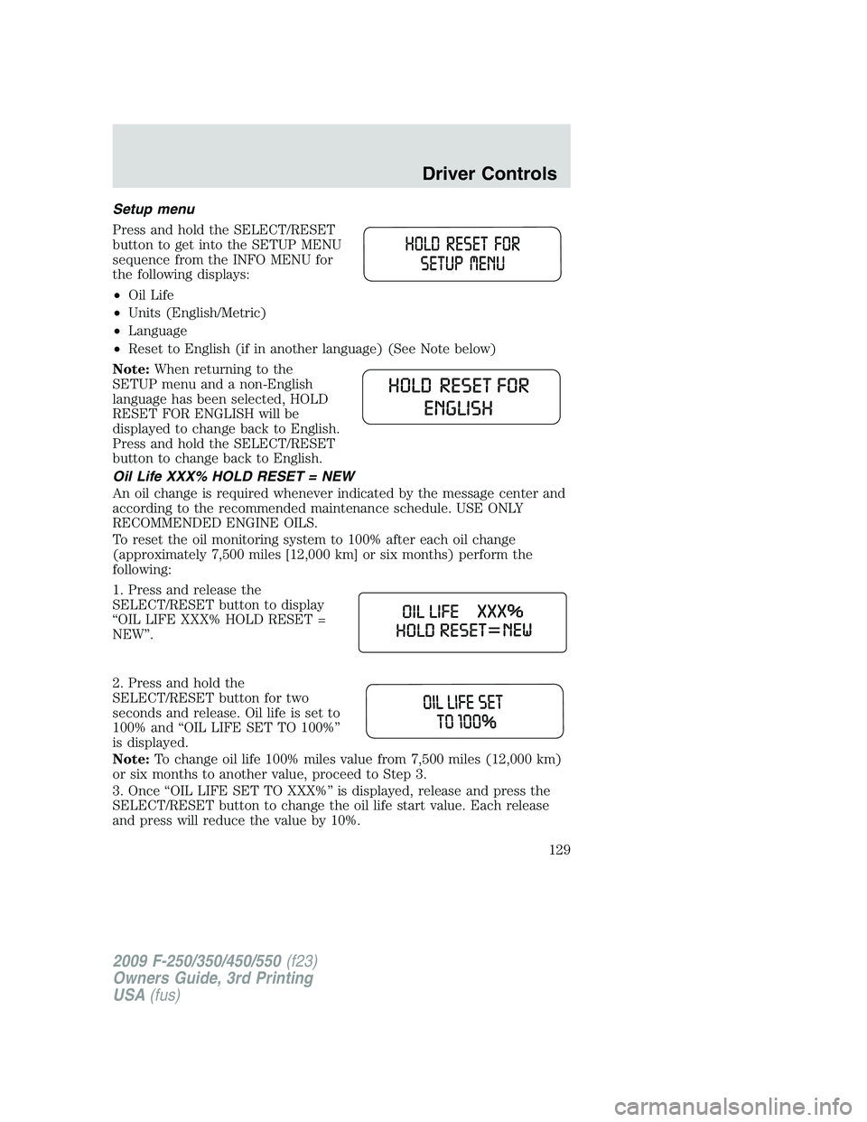 FORD F250 2009  Owners Manual Setup menu
Press and hold the SELECT/RESET
button to get into the SETUP MENU
sequence from the INFO MENU for
the following displays:
•Oil Life
•Units (English/Metric)
•Language
•Reset to Engli