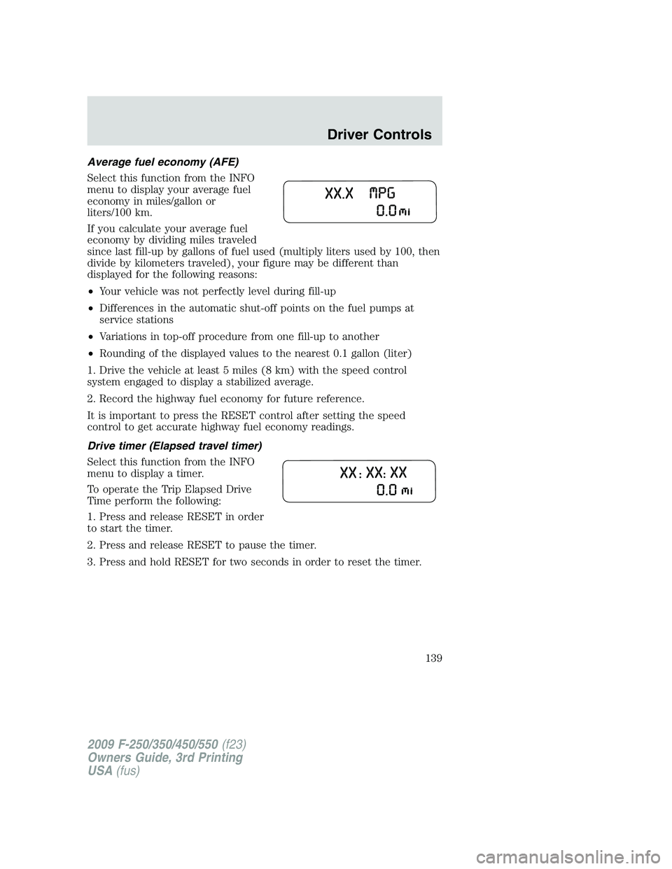 FORD F250 2009 Owners Manual Average fuel economy (AFE)
Select this function from the INFO
menu to display your average fuel
economy in miles/gallon or
liters/100 km.
If you calculate your average fuel
economy by dividing miles t FORD F250 2009 Owners Manual Average fuel economy (AFE)
Select this function from the INFO
menu to display your average fuel
economy in miles/gallon or
liters/100 km.
If you calculate your average fuel
economy by dividing miles t