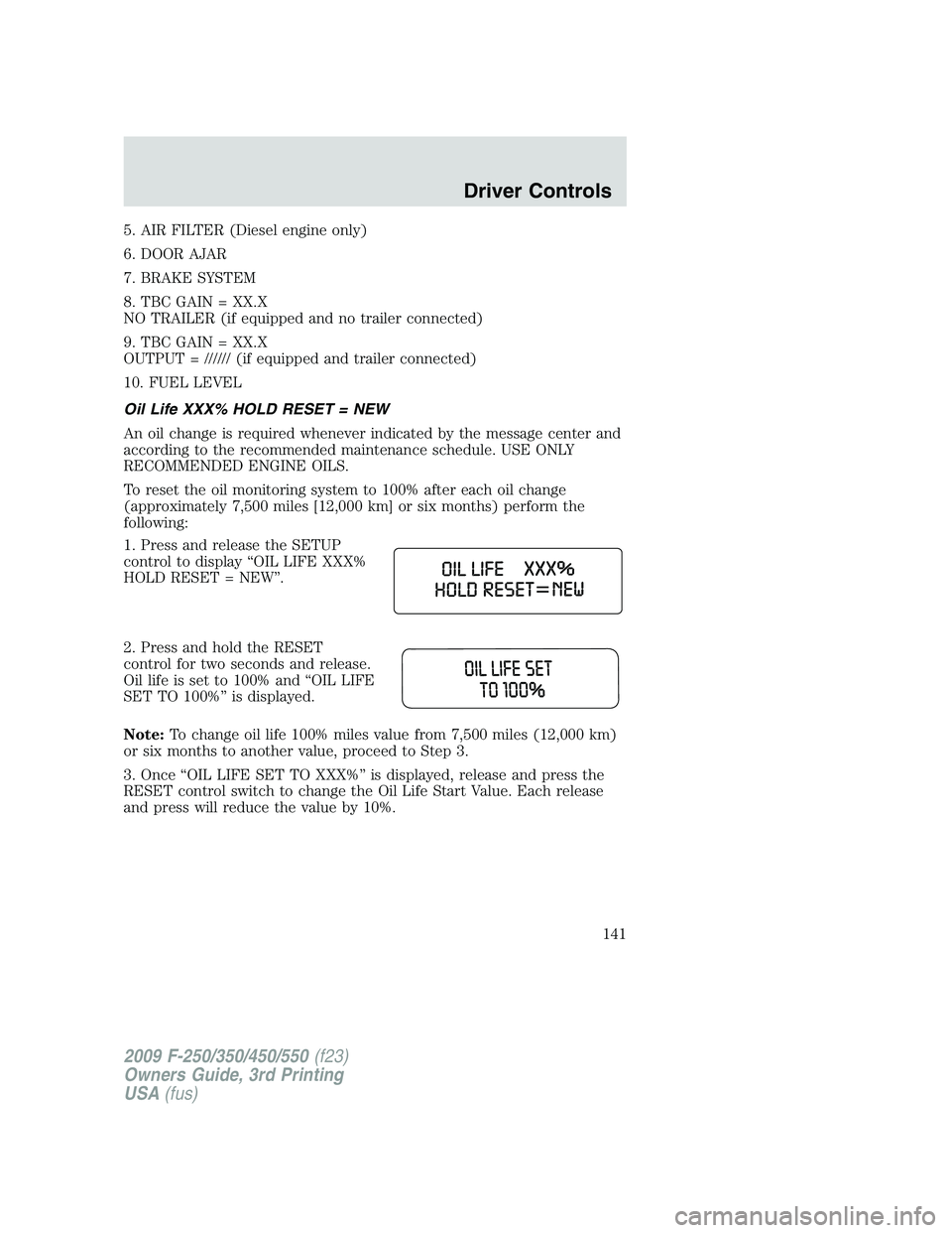 FORD F250 2009 Owners Manual 5. AIR FILTER (Diesel engine only)
6. DOOR AJAR
7. BRAKE SYSTEM
8. TBC GAIN = XX.X
NO TRAILER (if equipped and no trailer connected)
9. TBC GAIN = XX.X
OUTPUT = ////// (if equipped and trailer connect FORD F250 2009 Owners Manual 5. AIR FILTER (Diesel engine only)
6. DOOR AJAR
7. BRAKE SYSTEM
8. TBC GAIN = XX.X
NO TRAILER (if equipped and no trailer connected)
9. TBC GAIN = XX.X
OUTPUT = ////// (if equipped and trailer connect