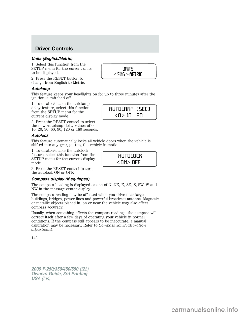 FORD F250 2009 Owners Manual Units (English/Metric)
1. Select this function from the
SETUP menu for the current units
to be displayed.
2. Press the RESET button to
change from English to Metric.
Autolamp
This feature keeps your h FORD F250 2009 Owners Manual Units (English/Metric)
1. Select this function from the
SETUP menu for the current units
to be displayed.
2. Press the RESET button to
change from English to Metric.
Autolamp
This feature keeps your h