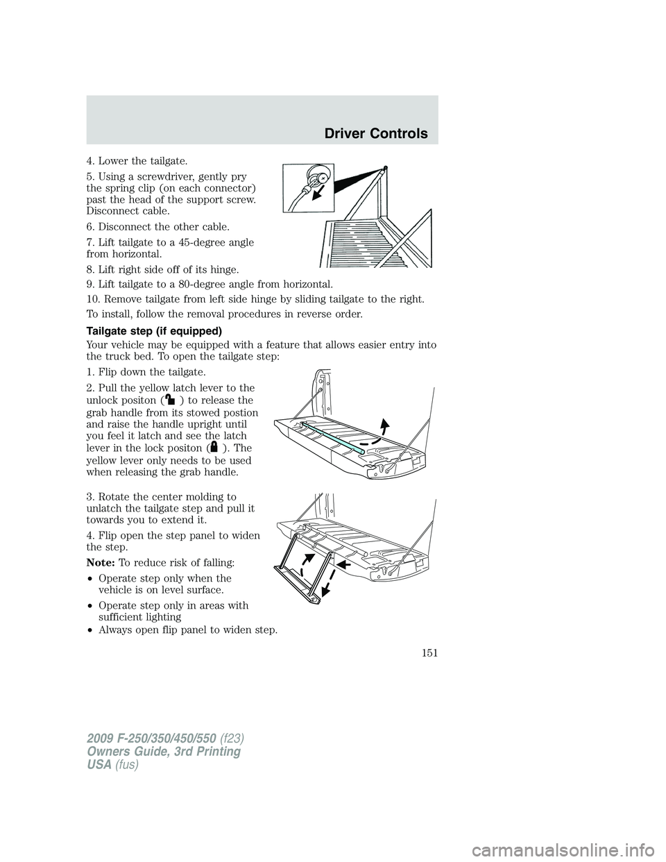 FORD F250 2009 Owners Manual 4. Lower the tailgate.
5. Using a screwdriver, gently pry
the spring clip (on each connector)
past the head of the support screw.
Disconnect cable.
6. Disconnect the other cable.
7. Lift tailgate to a FORD F250 2009 Owners Manual 4. Lower the tailgate.
5. Using a screwdriver, gently pry
the spring clip (on each connector)
past the head of the support screw.
Disconnect cable.
6. Disconnect the other cable.
7. Lift tailgate to a