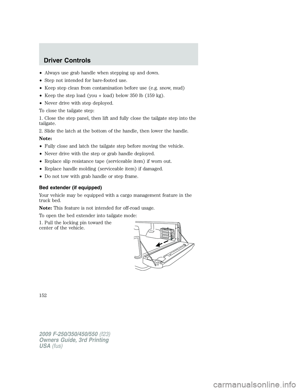 FORD F250 2009 Owners Manual •Always use grab handle when stepping up and down.
•Step not intended for bare-footed use.
•Keep step clean from contamination before use (e.g. snow, mud)
•Keep the step load (you + load) belo FORD F250 2009 Owners Manual •Always use grab handle when stepping up and down.
•Step not intended for bare-footed use.
•Keep step clean from contamination before use (e.g. snow, mud)
•Keep the step load (you + load) belo