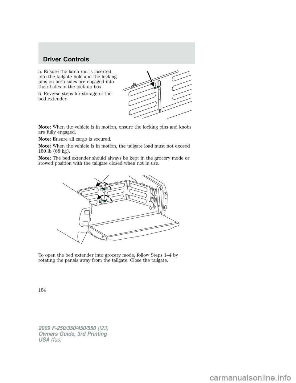 FORD F250 2009 Owners Manual 5. Ensure the latch rod is inserted
into the tailgate hole and the locking
pins on both sides are engaged into
their holes in the pick-up box.
6. Reverse steps for storage of the
bed extender.
Note:Wh FORD F250 2009 Owners Manual 5. Ensure the latch rod is inserted
into the tailgate hole and the locking
pins on both sides are engaged into
their holes in the pick-up box.
6. Reverse steps for storage of the
bed extender.
Note:Wh