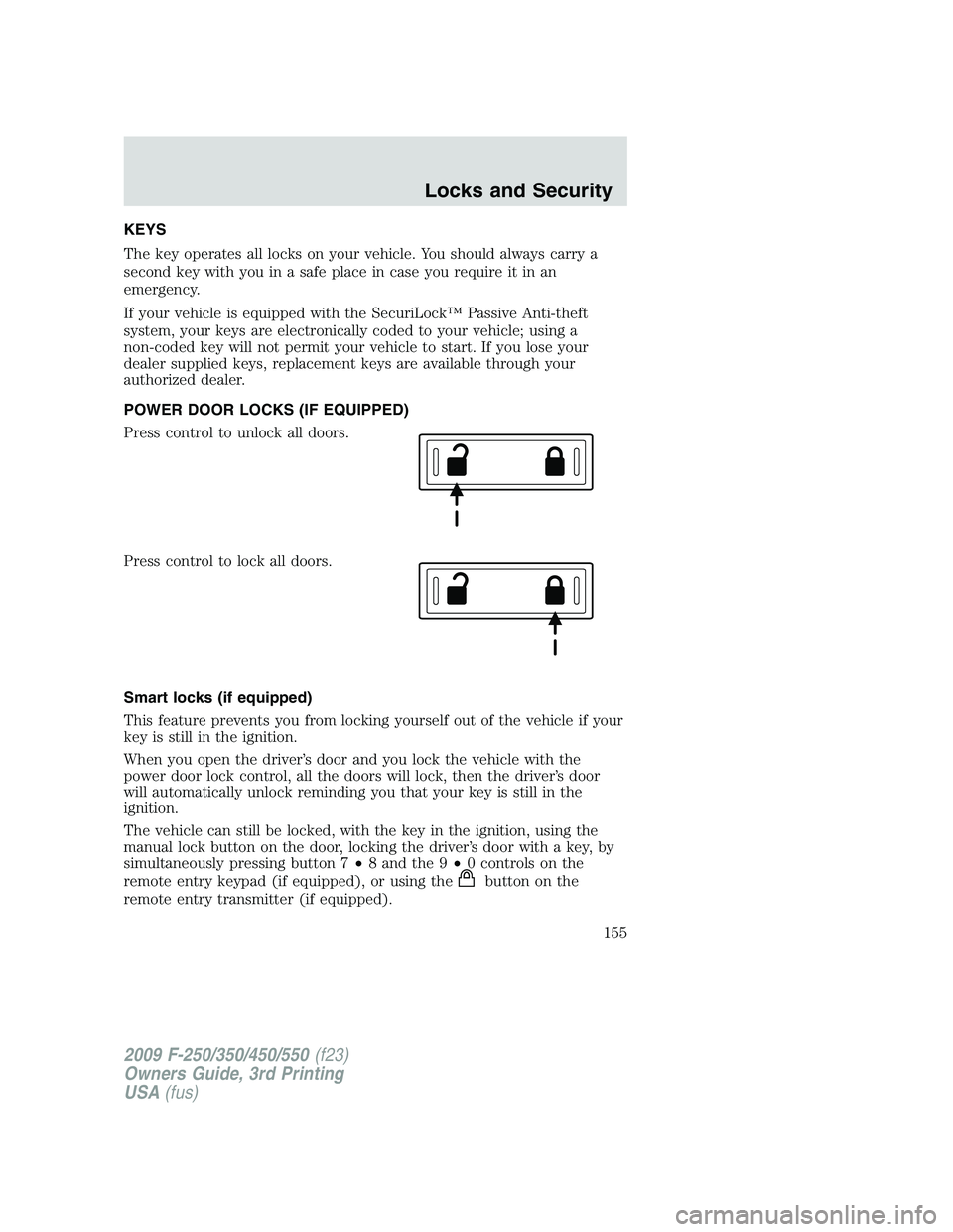 FORD F250 2009 Owners Manual KEYS
The key operates all locks on your vehicle. You should always carry a
second key with you in a safe place in case you require it in an
emergency.
If your vehicle is equipped with the SecuriLockâ„ FORD F250 2009 Owners Manual KEYS
The key operates all locks on your vehicle. You should always carry a
second key with you in a safe place in case you require it in an
emergency.
If your vehicle is equipped with the SecuriLockâ„