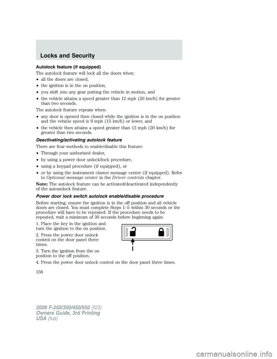 FORD F250 2009 Owners Manual Autolock feature (if equipped)
The autolock feature will lock all the doors when:
•all the doors are closed,
•the ignition is in the on position,
•you shift into any gear putting the vehicle in FORD F250 2009 Owners Manual Autolock feature (if equipped)
The autolock feature will lock all the doors when:
•all the doors are closed,
•the ignition is in the on position,
•you shift into any gear putting the vehicle in