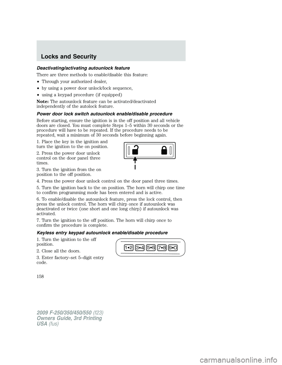 FORD F250 2009 Owners Manual Deactivating/activating autounlock feature
There are three methods to enable/disable this feature:
•Through your authorized dealer,
•by using a power door unlock/lock sequence,
•using a keypad p FORD F250 2009 Owners Manual Deactivating/activating autounlock feature
There are three methods to enable/disable this feature:
•Through your authorized dealer,
•by using a power door unlock/lock sequence,
•using a keypad p