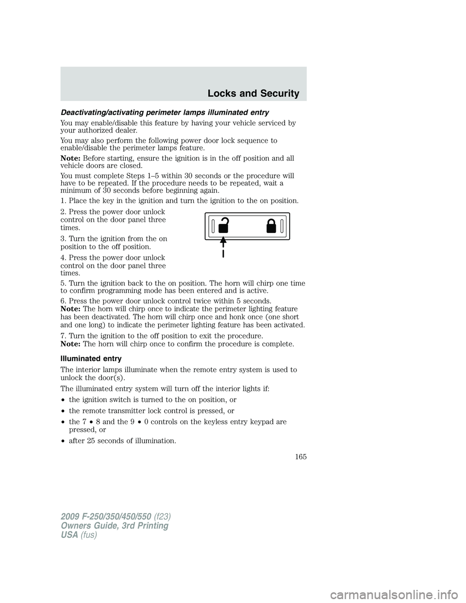 FORD F250 2009  Owners Manual Deactivating/activating perimeter lamps illuminated entry
You may enable/disable this feature by having your vehicle serviced by
your authorized dealer.
You may also perform the following power door l