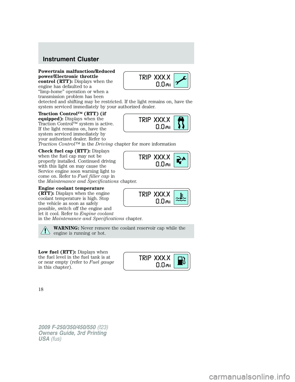 FORD F250 2009  Owners Manual Powertrain malfunction/Reduced
power/Electronic throttle
control (RTT):Displays when the
engine has defaulted to a
“limp-home” operation or when a
transmission problem has been
detected and shifti