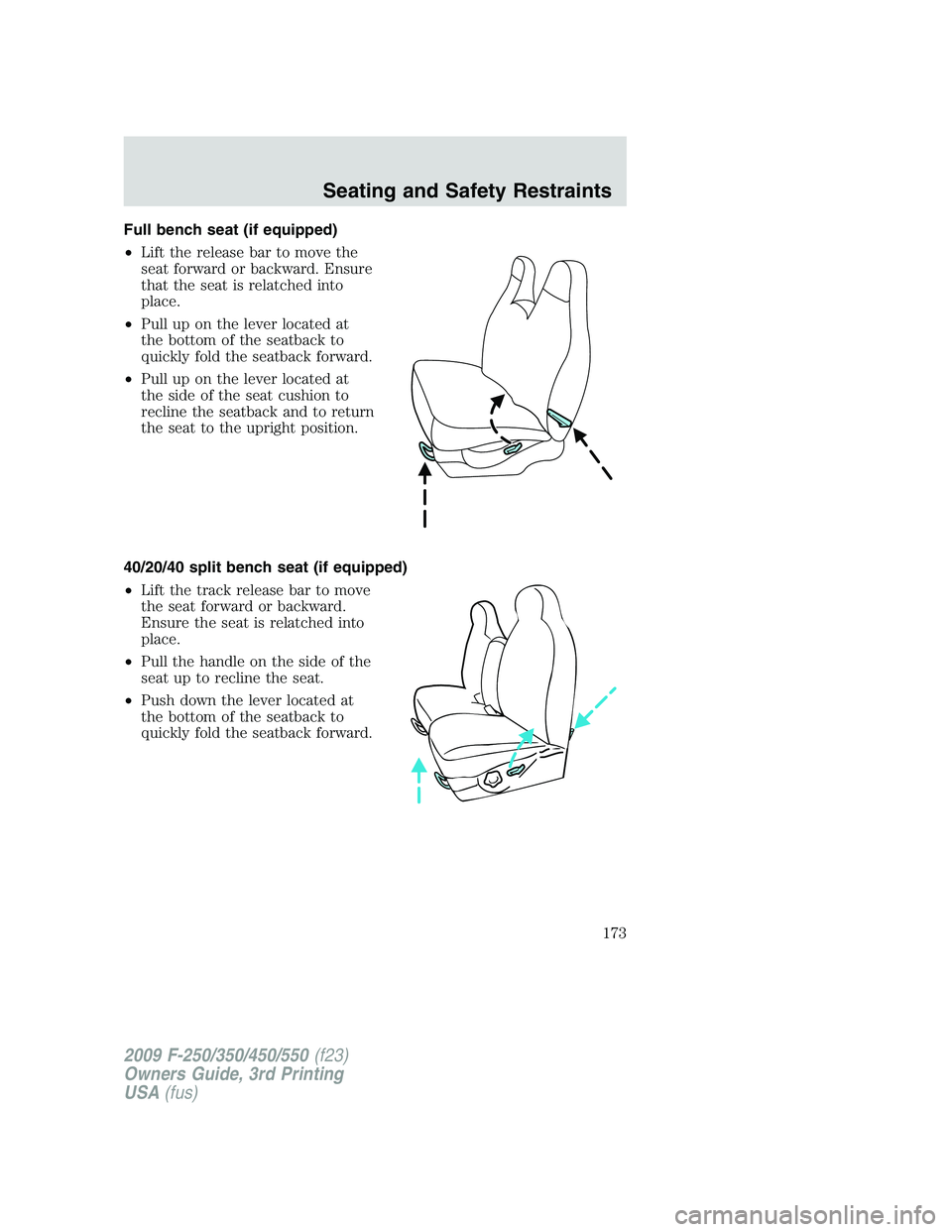 FORD F250 2009 Owners Manual Full bench seat (if equipped)
•Lift the release bar to move the
seat forward or backward. Ensure
that the seat is relatched into
place.
•Pull up on the lever located at
the bottom of the seatback FORD F250 2009 Owners Manual Full bench seat (if equipped)
•Lift the release bar to move the
seat forward or backward. Ensure
that the seat is relatched into
place.
•Pull up on the lever located at
the bottom of the seatback